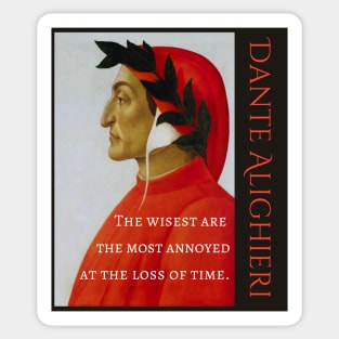 Dante Alighieri portrait and  quote: The wisest are the most annoyed at the loss of time. Sticker